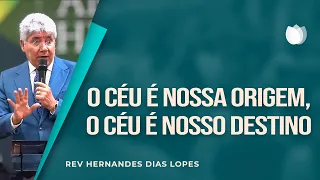 O CÉU É NOSSA ORIGEM, O CÉU É NOSSO DESTINO | Rev. Hernandes Dias Lopes | IPP