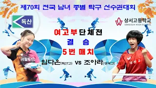 임다은(독산고) vs 조아라(상서고) 제70회 전국 남녀 종별 탁구 선수권대회여고부 단체전 결승 5번 매치