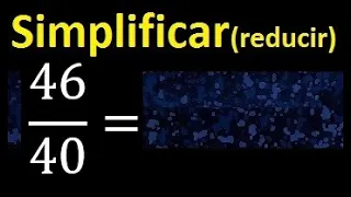 simplificar 46/40 simplificado, reducir fracciones a su minima expresion simple irreducible