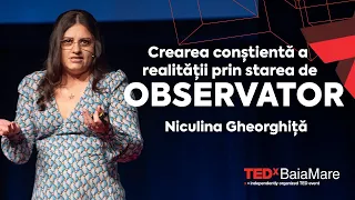 Crearea Conștientă a Realității prin Starea de Observator | Niculina Gheorghiță | TEDxBaiaMare