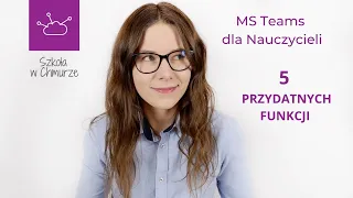 MS Teams dla Nauczycieli - 5 Przydatnych Funkcji w Edukacji