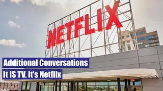 Additional Conversations: It IS TV, It’s Netflix