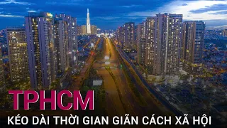 Từ 0 giờ ngày 2/8, TPHCM thực hiện giãn cách thêm 14 ngày theo Chỉ thị 16 | VTC Now