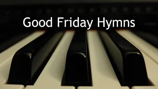 Good Friday Hymns - piano instrumental compilation with lyrics