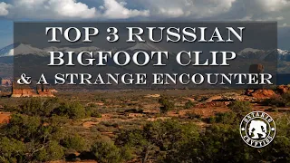 Top 3 Russian Bigfoot Clips & A Strange Encounter  [EP-150]