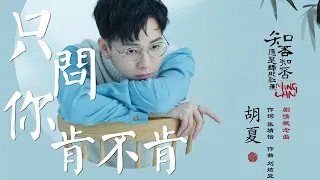 胡夏 -《只問你肯不肯》(《知否知否應是綠肥紅瘦》劇情概念曲|夏夏2019最新單曲)【CC歌詞Lyrics】