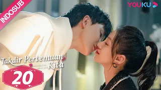 [INDO SUB] Takdir Pertemuan Kita (Destined to Meet You) EP20 | Lu Yanqi / Yang Ze  | YOUKU