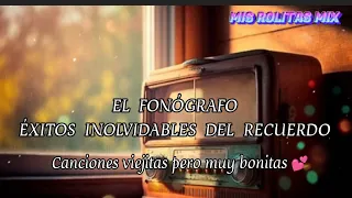 EL FONÓGRAFO 📻 ÉXITOS INOLVIDABLES DEL RECUERDO MIX 🎶 ❤️ /CANCIONES VIEJITAS PERO MUY BONITAS ✨