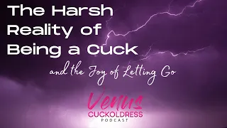 The harsh reality of being a cuck and the joy of letting go.