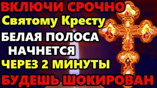 СРОЧНО! ВКЛЮЧИ УЖЕ ЧЕРЕЗ 2 МИНУТЫ НАЧНЕТСЯ БЕЛАЯ ПОЛОСА! Это чудо Вы ждали! Молитва Святому Кресту