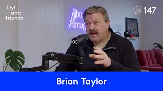 Dyl & Friends | #147 Brian Taylor