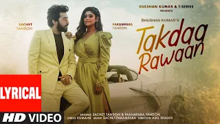 Takdaa Rawaan (Lyrical) Sachet Tandon, Parampara Tandon | Kumaar, Adil Shaikh | Bhushan Kumar