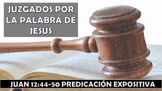 Domingo 17 de mayo 2020. Juan 12:44-50 "Juzgados por la palabra de Jesus". Predicación expositiva