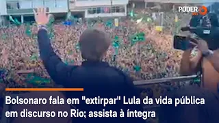 Bolsonaro fala em "extirpar" Lula da vida pública em discurso no Rio; assista à íntegra