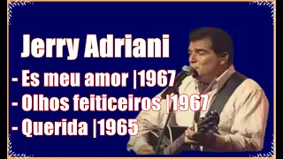 JERRY ADRIANI | Es meu amor | Olhos feiticeiros | Querida
