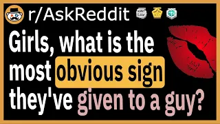 Girls, what is the most obvious sign they've given to a guy? - (r/AskReddit)