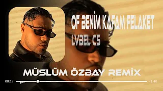 LVBEL C5 - Of Benim Kafam Felaket Oldu Aşkım ( Müslüm Özbay Remix ) Ne Ne Ne