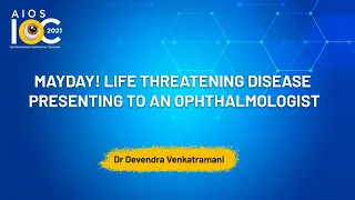 Mayday! Life Threatening Disease presenting to an Ophthalmologist -Dr Devendra Venkatramani