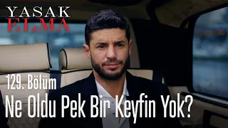 Ne oldu pek bir keyfin yok? - Yasak Elma 129. Bölüm