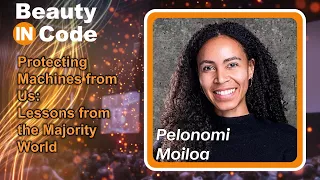 Beauty in Code 2023, 5 of 6 — Pelonomi Moiloa: "Protecting Machines from Us: Lessons from..."