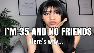 I'm 35 and I have no Friends! Here's why and it's okay!
