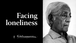 Facing loneliness | Krishnamurti