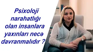 PSİXOLOJİ NARAHATLIĞI OLAN İNSANLARA YAXINLARI NECƏ DAVRANMALIDIR ?