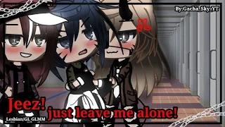 ||Jeez!just leave me alone!||-Lesbian/GL GLMM-|Love story|-Poly-By:Gacha_Sky_YT-(Read desc)