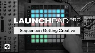 Sequencer: Getting Creative - Launchpad Pro // Novation