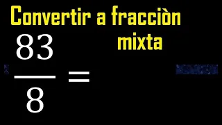 Convertir 83/8 a fraccion mixta , transformar fracciones impropias a mixtas mixto as a mixed number
