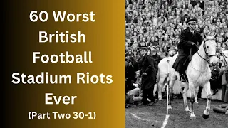 60 Worst British Football Stadium Riots Ever (Part Two 30-1)