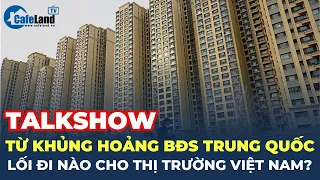 Khủng hoảng Bất động sản Trung Quốc, lối đi nào cho thị trường Việt Nam? | CafeLand