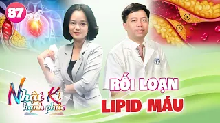 Nhật Ký Hạnh Phúc #87 I Rối Loạn Lipid Máu Và Những Điều Cần Biết