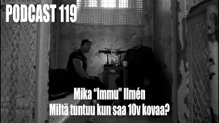 PODCAST 119 // Mika "Immu" Ilmén - Miltä tuntuu kun saa kovaa 10v?