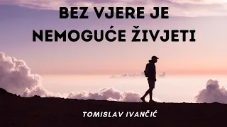 Tomislav Ivančić - Bez Vjere Je Nemoguće Živjeti