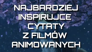 Najbardziej inspirujące cytaty i podniosłe sceny z animowanych filmów