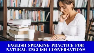 English Speaking Practice For Natural English Conversations  -Learn English Via Listening