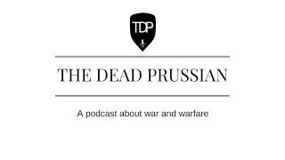 Episode 44 - On the Diffusion of Military Power | The Dead Prussian Podcast