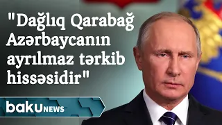 Vladimir Putin: "Dağlıq Qarabağ Azərbaycanın ayrılmaz tərkib hissəsidir"