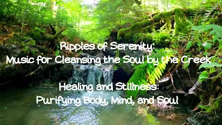 Ripples of Serenity: Music for Cleansing the Soul by the Creek / deep sleeping music /relaxing music