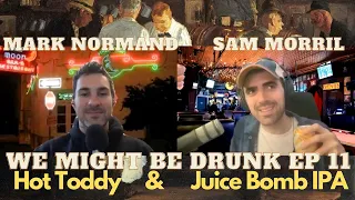 We Might Be Drunk Ep 11 with Mark Normand & Sam Morril (Hot Toddy & Juice Bomb IPA)