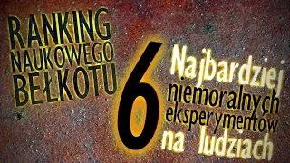 6 najbardziej niemoralnych eksperymentów na ludziach | Ranking Naukowego Bełkotu #09