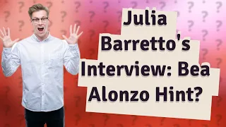 Did Julia Barretto Hint at Bea Alonzo in Her Interview?