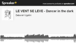 LE VENT SE LEVE - Dancer in the dark (creato con Spreaker)