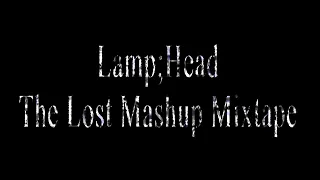 Lamp;Head — The Lost Mashup Mixtape [VISUAL MIX]