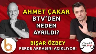 Ahmet Çakar BTV'den Neden Ayrıldı? | Bışar Özbey Perde Arkasını Açıklıyor!