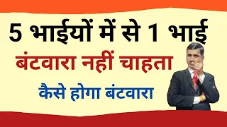 पांच भाइयों में से एक भाई बंटवारा नहीं चाहता! क्या करें?