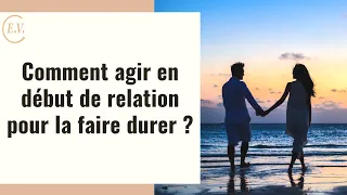 Début de relation : comment agir pour la faire durer ?