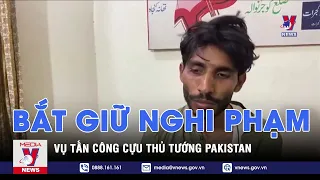 Bắt giữ nghi phạm vụ tấn công cựu Thủ tướng Pakistan - VNEWS