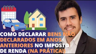 COMO DECLARAR BENS NÃO DECLARADOS EM ANOS ANTERIORES NO IMPOSTO DE RENDA (NA PRÁTICA!) | IR Bot